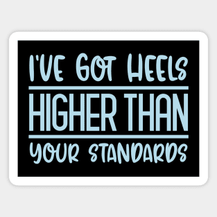 I've Got Heels Higher Than Your Standards Magnet